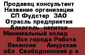 Продавец-консультант › Название организации ­ СП Фудстар, ЗАО › Отрасль предприятия ­ Алкоголь, напитки › Минимальный оклад ­ 15 000 - Все города Работа » Вакансии   . Амурская обл.,Свободненский р-н